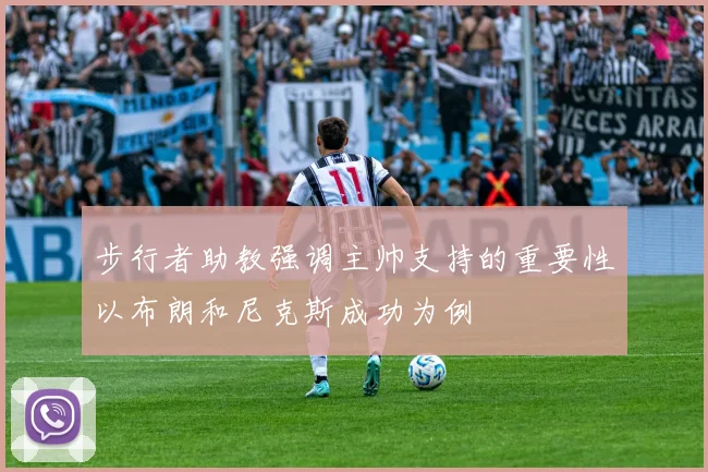 步行者助教强调主帅支持的重要性以布朗和尼克斯成功为例
