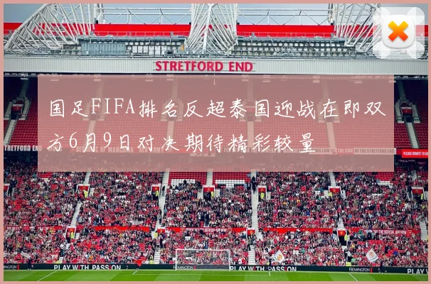 国足FIFA排名反超泰国迎战在即双方6月9日对决期待精彩较量